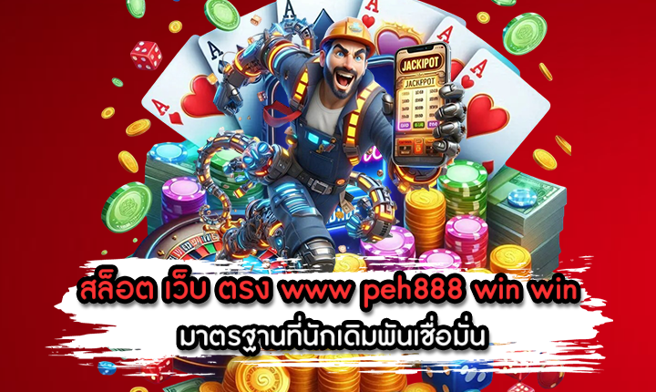 สล็อต เว็บ ตรง www peh888 win win